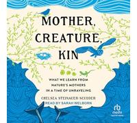 Mother, Creature, Kin: What We Learn from Nature's Mothers in a Time of Unraveling