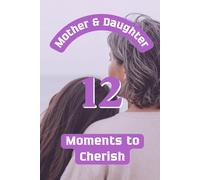 Mother & Daughter: 12 Moments to Cherish: Make every moment count