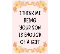 Mother Day Gifts For Mum From Son : I Think Me Being Your Son is Enough of a Gift, Personalized Mothers Day Gifts for Mum Blank Lined Notebook Perfect ... Mam, Women, Christmas. Funny Mother Day Gift.