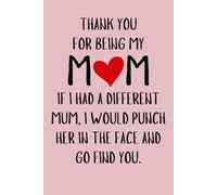 Mother Day Gifts For Mum: Thank you for being my mum. If I had a different mum, I would punch her in the face and go find you - Mothers Day Gifts for ... Mom, Christmas. Funny Mother Day Gift