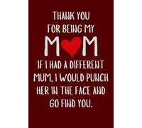 Mother Day Gifts From Son : Thank you for being my mum. If I had a different mum, I would punch her in the face and go find you - Mothers Day Gifts ... Birthday Mom, Christmas. Funny Mother Gift