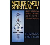 Mother Earth Spirituality: Native American Paths to Healing Ourselves and Our World