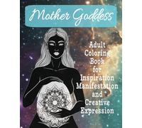 Mother Goddess Meditation Expression Coloring Book: Adult Coloring Book for Divine Inspiration, Manifestation, and Creative Expression