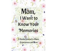 Mother, I Want to Know Your Memories, A Guided Journal for Sharing Experiences and Love: A meaningful gift for parents and children: share memories, lessons, and special moments