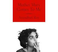Mother Mary Comes To Me: The Sunday Times bestselling memoir from the Booker Prize-winning author of The God of Small Things