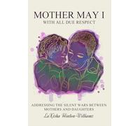 Mother May I-With All Due Respect: Addressing the Silent Wars Between Mothers and Daughters