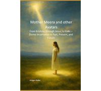 Mother Meera and other Avatars: From Krishna, through Jesus, to Kalki - Divine Incarnation in Past, Present, and Future