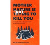 Mother Nature Is Not Trying to Kill You: A Wildlife & Bushcraft Survival Guide