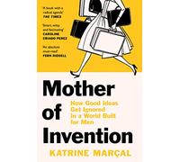 Mother of Invention: How Good Ideas Get Ignored in a World Built for Men