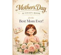 Mother’s Day Activity Book for the Best Mom Ever: A Special Mother’s Day Gift - Filled with Personal Questions, Creative Pages, and Meaningful Memories
