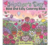 Mother’s Day Bold and Easy Coloring Book: Simple and Relaxing Coloring Pages for Adults Featuring Flowers, Hearts, and Loving Mom Moments | A Beautiful Gift for Mom