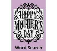 Mother’s Day Word Search Puzzle Book: Word searches with easy to read print about Family, Mom, Love and more. 6x9 inch 110 pages, 50+ puzzles… great gift for vacations, holidays and spare times.