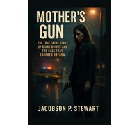 Mother’s Gun: The True Crime Story of Diane Downs and the Case That Shocked Oregon