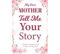 Mother Tell Me Your Story: A Keepsake Journal with Thoughtful Prompts to Capture Mom’s Memories, Wisdom, and Legacy.