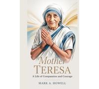 Mother Teresa: A Life of Compassion and Courage: The Saint Who Taught the World the Power of Love and Service