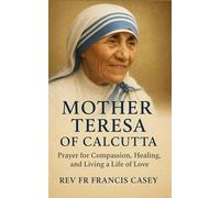 Mother Theresa of Calcutta: Prayer for Compassion, Healing and Living a Life of Love