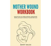 Mother Wound Workbook: Heal the Pain of a Difficult Mother, Rebuild Self-Worth, and Learn to Nurture Yourself with Love