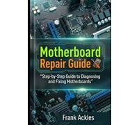 Motherboard Repair Guide: A Practical Step-by-Step Manual to Diagnose, Fix, and Revive Dead Computers and Laptops