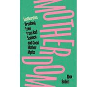 Motherdom: Breaking Free from Bad Science and Good Mother Myths