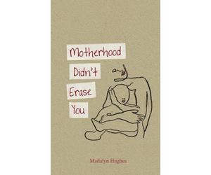 Motherhood Didn't Erase You