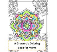 Motherhood Mandalas: A grown-up coloring book for moms