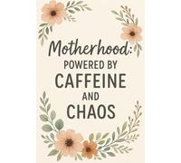 Motherhood: Powered by Caffeine and Chaos: A Fun & Real Notebook for Moms Living on Coffee and Love