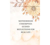 Motherhood Unscripted: Guided Reflections for Real Life