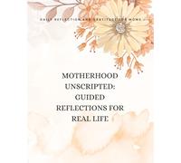 Motherhood Unscripted: Guided Reflections for Real Life