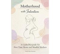 Motherhood with Intention: A Guided Keepsake for First Time Moms and Mindful Mothers