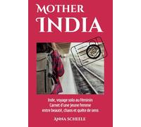 Motherindia: Inde, voyage solo au féminin - Carnet d’une jeune femme entre beauté, chaos et quête de sens