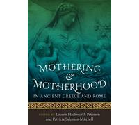 Mothering and Motherhood in Ancient Greece and Rome - Petersen Lauren Hack...