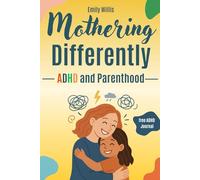 Mothering Differently - ADHD and Parenthood: A Survival Manual for ADHD Moms to Handle Emotional Dysregulation, Decision Fatigue, and the Demands of Motherhood Without Burning Out