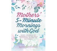 Mothers' 5-Minute Mornings with God: Short, Colorful Yet Meaningful 90-Day Daily Devotional Before The Day Starts