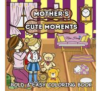 Mother's Cute Moments Coloring Book: Adorable scenes to cherish between mom and child with 50 Bold & Easy Designs for Kids and Adults