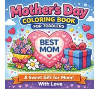 Mother's Day Coloring Book for Toddlers: A Sweet Gift for Mom with Cute and Simple Designs Featuring Flowers, Hearts, Hugs, and Loving Messages