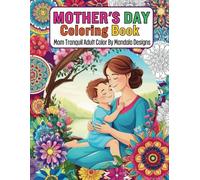 Mother's Day Coloring Book Mom Tranquil Adult Color By Mandala Designs: 45 Relaxing and Heartfelt Pages to Celebrate Motherhood with Creativity and Serenity