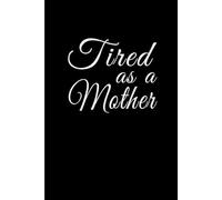 Mother's Day Funny Mom Tired As as Mother: Funny Gift 6x9 Planner, Journal, Notebook, Composition Book, Diary for Women, Men, Teens, and Children