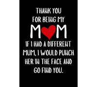 Mothers Day Gifts For Mum: Thank you for being my mum. If I had a different mum, I would punch her in the face and go find you - Mothers Day Gifts ... Mom, Christmas. Funny Mother Day Gift