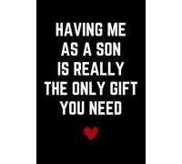Mothers Day Gifts From Son: HAVING ME AS A SON IS REALLY THE ONLY GIFT YOU NEED - Mothers Day Gifts for Mum Blank Lined Notebook Perfect Gift from ... from Son, Daughter / New Mom Gifts for Women