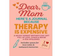 Mother's Day Journal Dear Mom Here's A Journal Because Therapy Is Expensive: A Sentimental Keepsake to Celebrate Mom with Daily Quotes & Personal ... Every Page | Space for Love Notes & Memories