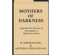 Mothers of Darkness: Legal Brief for the Case of The Kingdom of Heaven vs. Babylon the Whore: A RICO-Style Indictment Against the Priests, Puppets, and Powers of the Coming Beast System