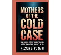 Mothers of the Cold Case: Four Women, Fifteen Years of Silence, and the Search That Wouldn’t Let Go