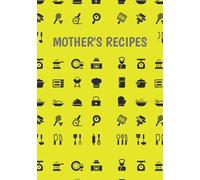 Mother's Recipes (Yellow): Blank Recipe Book | Fill In Your Favorite Recipes In This Empty Cookbook