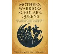 Mothers, Warriors, Scholars, Queens: How Muslim Women Transformed the Ummah Across Centuries: 3