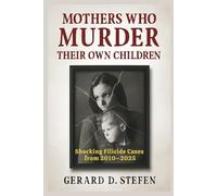 Mothers Who Murder Their Own Children: Shocking Filicide Cases from 2010-2025