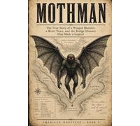 Mothman: The True Story of a Winged Monster, a River Town, and the Bridge Disaster That Made a Legend