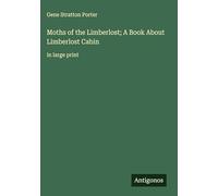 Moths of the Limberlost; A Book About Limberlost Cabin: in large print
