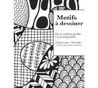 Motifs à dessiner - De la création guidée à la pratique libre: 20 pas à pas • 50 motifs + exercices de dessin intuitif