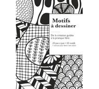 Motifs à dessiner - De la création guidée à la pratique libre: 20 pas à pas • 50 motifs + exercices de dessin intuitif
