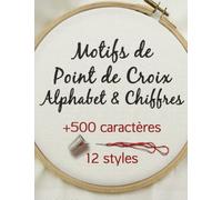 Motifs de Point de Croix Alphabet & Chiffres: Livre de motifs pour la broderie point de croix